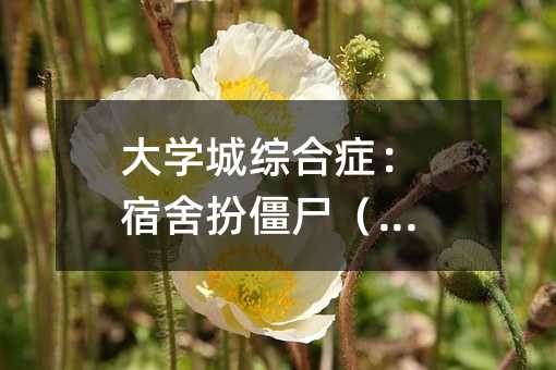 大学城综合症:宿舍扮僵尸(一)