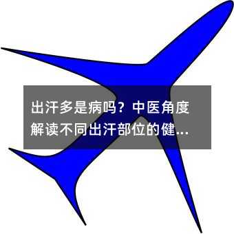 出汗多是病吗?中医角度解读不同出汗部位的健康信号及调理指南