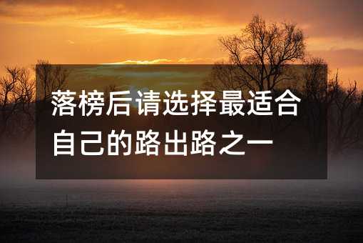 落榜后请选择最适合自己的路出路之一