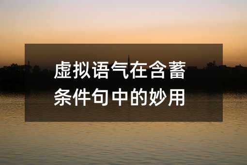 虚拟语气在含蓄条件句中的妙用