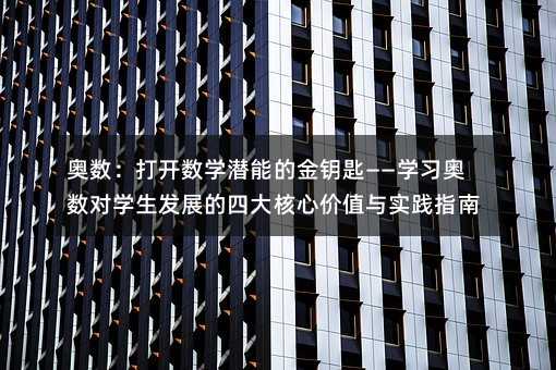 奥数:打开数学潜能的金钥匙——学习奥数对学生发展的四大核心价值与实践指南
