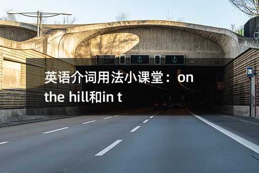 英语介词用法小课堂:on the hill和in the hills的区别