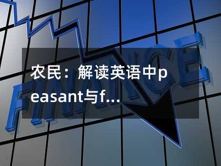 农民：解读英语中peasant与farmer的区别