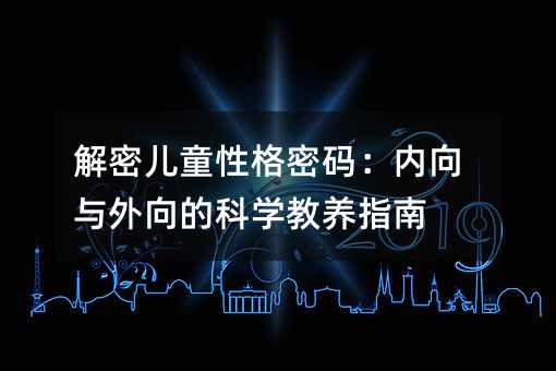 解密儿童性格密码：内向与外向的科学教养指南