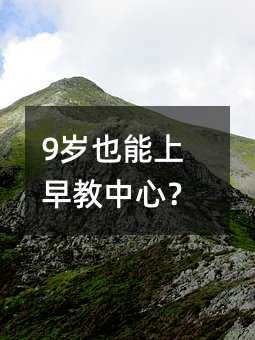 9岁也能上早教中心?