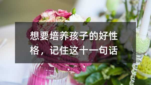 想要培养孩子的好性格,记住这十一句话