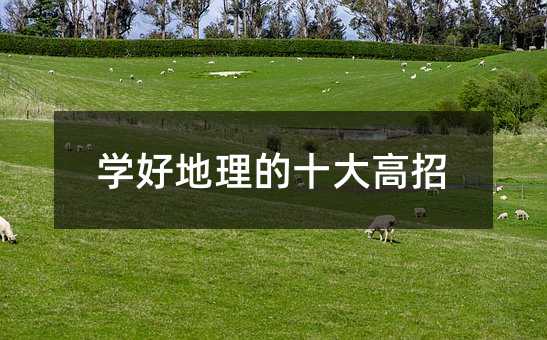 学好地理的十大高招