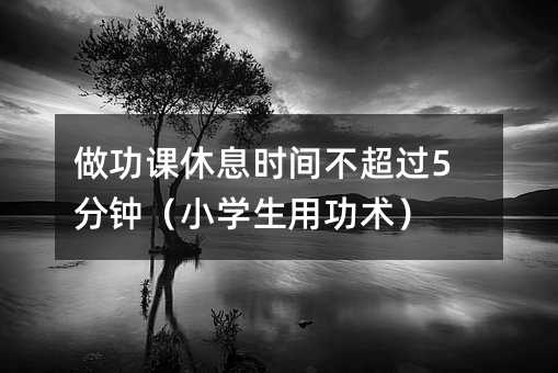 做功课休息时间不超过5分钟(小学生用功术)