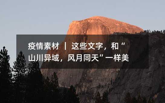 疫情素材 | 这些文字,和“山川异域,风月同天”一样美