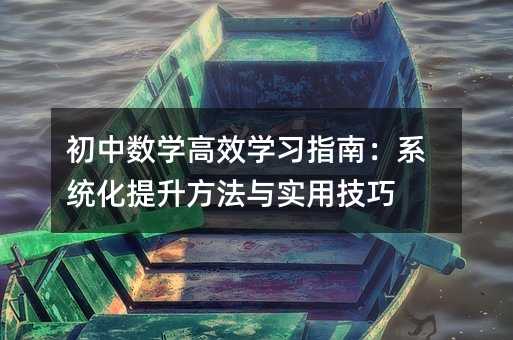 初中数学高效学习指南:系统化提升方法与实用技巧
