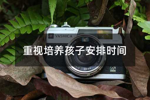 重视培养孩子安排时间