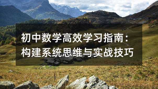 初中数学高效学习指南:构建系统思维与实战技巧