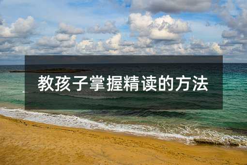 教孩子掌握精读的方法