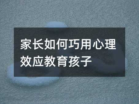 家长如何巧用心理效应教育孩子