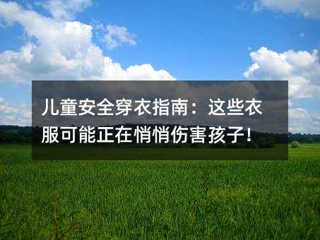 儿童安全穿衣指南:这些衣服可能正在悄悄伤害孩子!