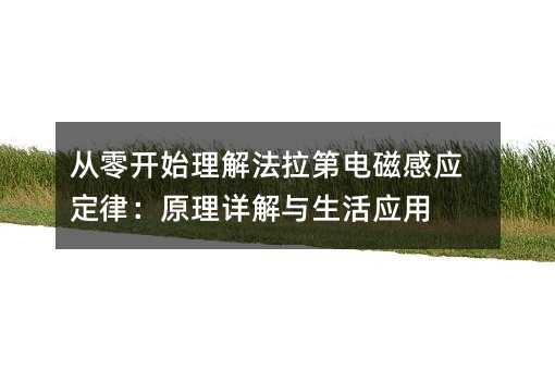 从零开始理解法拉第电磁感应定律:原理详解与生活应用