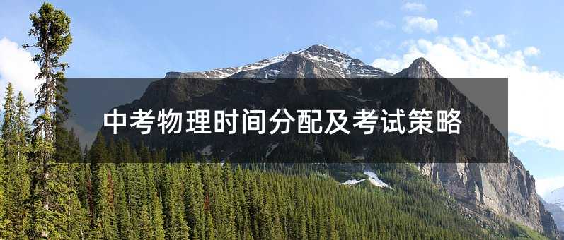 中考物理时间分配及考试策略
