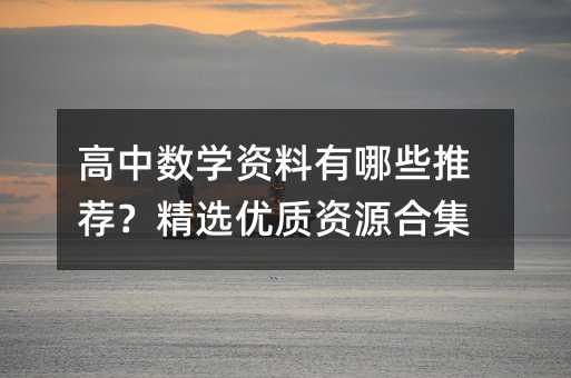 高中数学资料有哪些推荐?精选优质资源合集