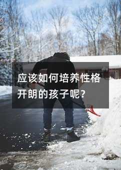 应该如何培养性格开朗的孩子呢?
