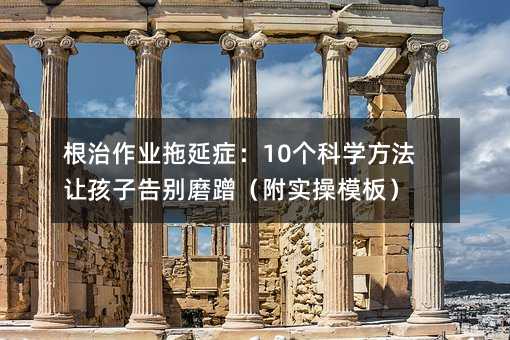 根治作业拖延症：<br />10个科学办法让孩子告别磨蹭