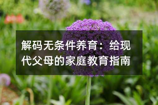 解码无条件养育:给现代父母的家庭教育指南