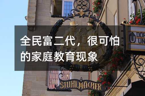 全民富二代，非常可怕的家庭教育现象