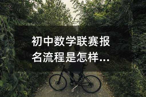 初中数学联赛报名流程是怎样的?