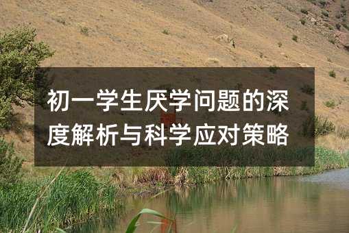 初一学生厌学问题的深度解析与科学应对策略