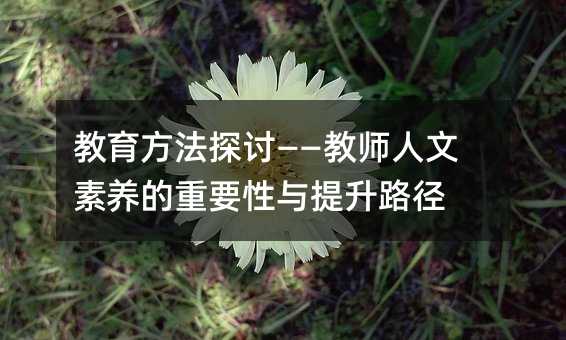 教育方法探讨——教师人文素养的重要性与提升路径