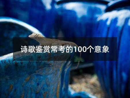 诗歌鉴赏常考的100个意象