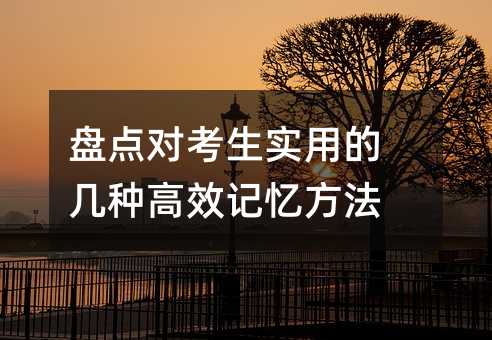 盘点对考生实用的几种高效记忆方法