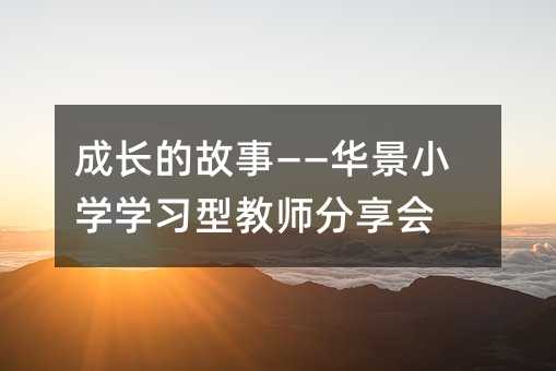 成长的故事——华景小学学习型教师分享会