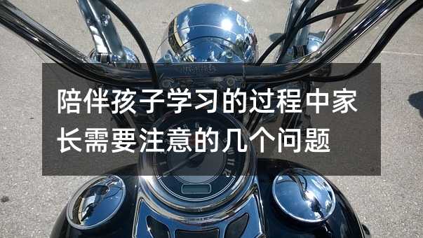 陪伴孩子学习的过程中家长需要注意的几个问题