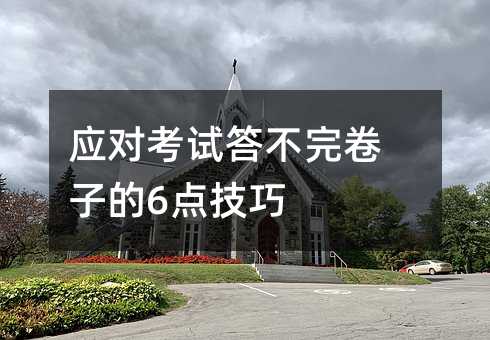 应对考试答不完卷子的6点技巧