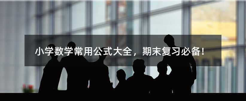 小学数学常用公式大全,期末复习必备!
