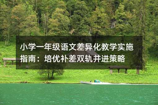 小学一年级语文差异化教学实施指南:培优补差双轨并进策略