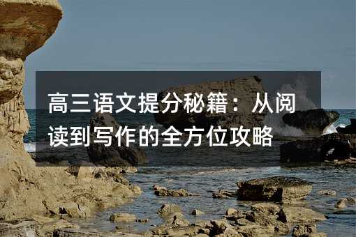 高三语文提分秘籍:从阅读到写作的全方位攻略