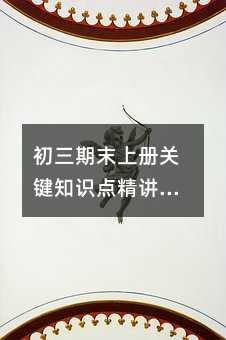 初三期末上册关键知识点精讲(涵盖多学科重点)