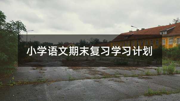 小学语文期末复习学习计划