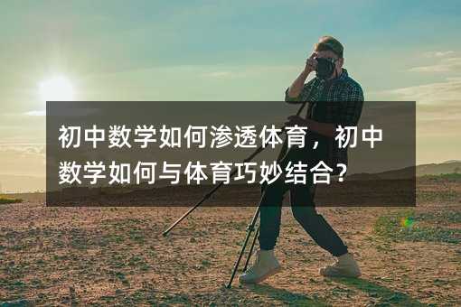 初中数学如何渗透体育,初中数学如何与体育巧妙结合?