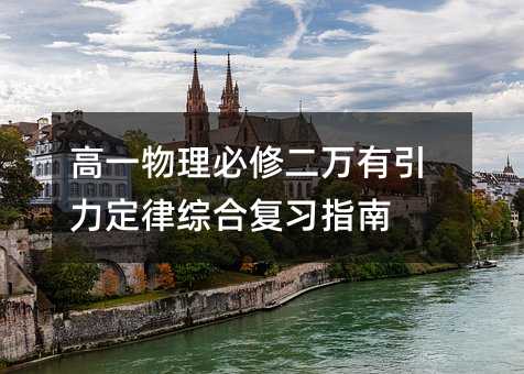 高一物理必修二万有引力定律综合复习指南