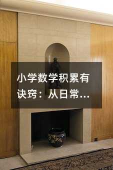 小学数学积累有诀窍:从日常细节到思维跃迁的实战指南