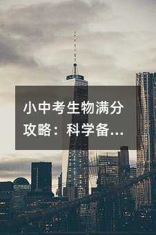 小中考生物满分攻略:科学备考,稳操胜券