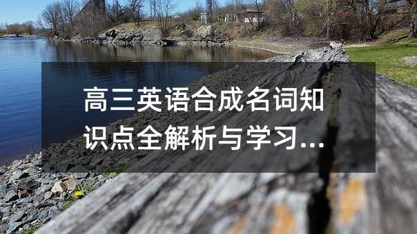 高三英语合成名词知识点全解析与学习攻略