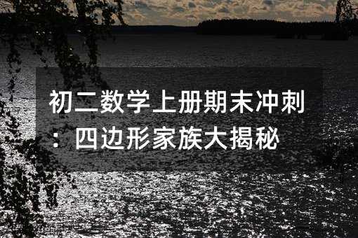 初二数学上册期末冲刺:四边形家族大揭秘
