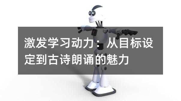 激发学习动力:从目标设定到古诗朗诵的魅力