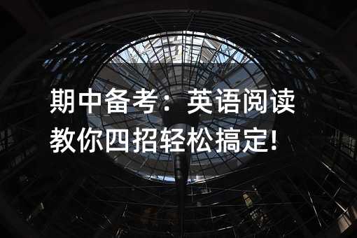 期中备考:英语阅读教你四招轻松搞定!