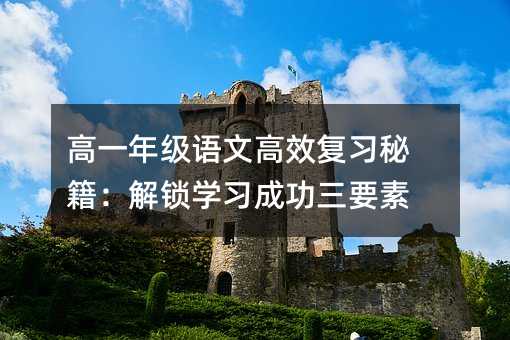 高一年级语文高效复习秘籍:解锁学习成功三要素