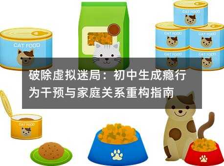 破除虚拟迷局:初中生成瘾行为干预与家庭关系重构指南