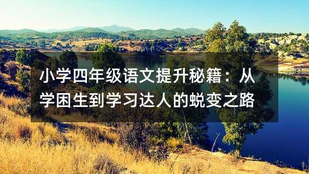 小学四年级语文提升秘籍:从学困生到学习达人的蜕变之路
